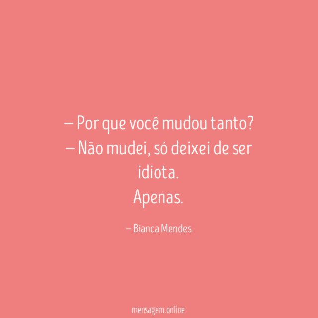 — Por que você mudou tanto
