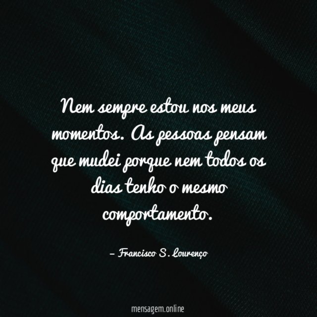 Nem sempre estou nos meus momentos
