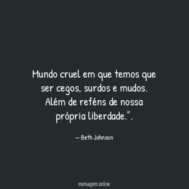 Mundo cruel em que temos que ser cegos