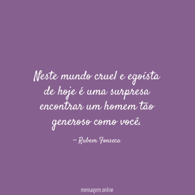 Neste mundo cruel e egoísta de hoje é