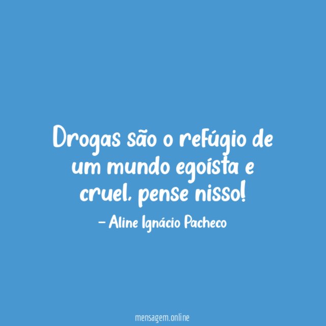 Drogas são o refúgio de um mundo egoísta