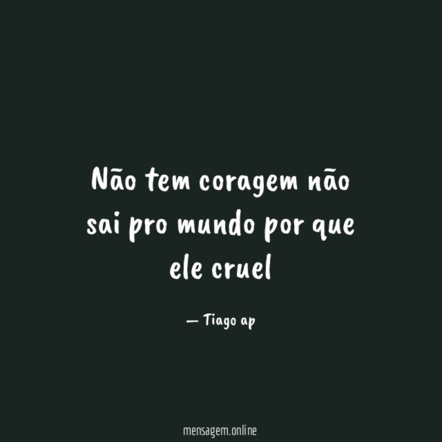 não tem coragem não sai pro mundo por