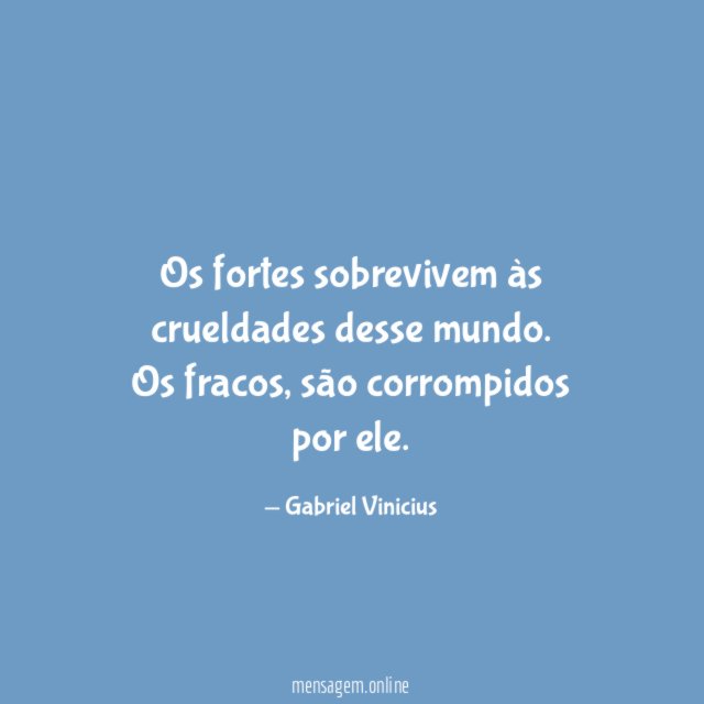 Os fortes sobrevivem às crueldades desse mundo