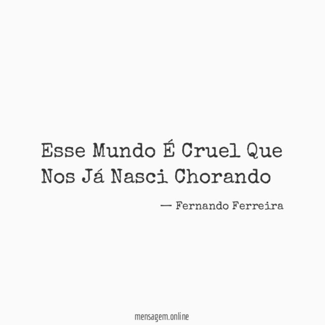 Esse Mundo É Cruel Que Nos Já Nasci Chorando
