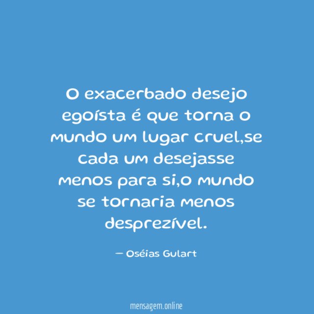 O exacerbado desejo egoísta é que torna o mundo um lugar cruel