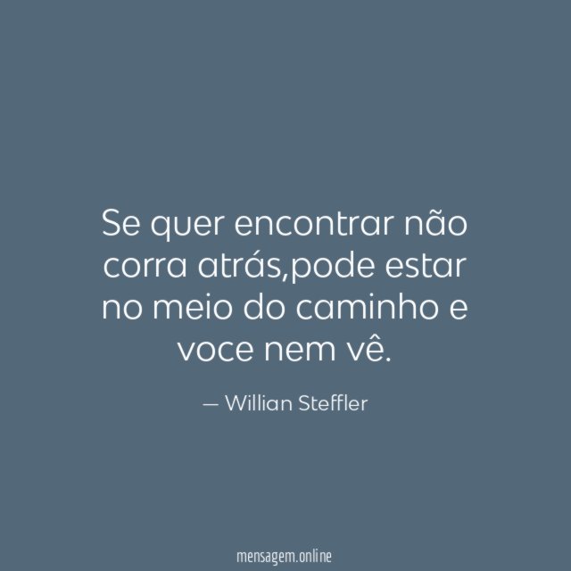 Se quer encontrar não corra atrás