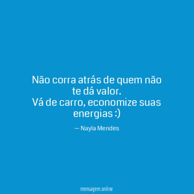 Não corra atrás de quem não te dá valor