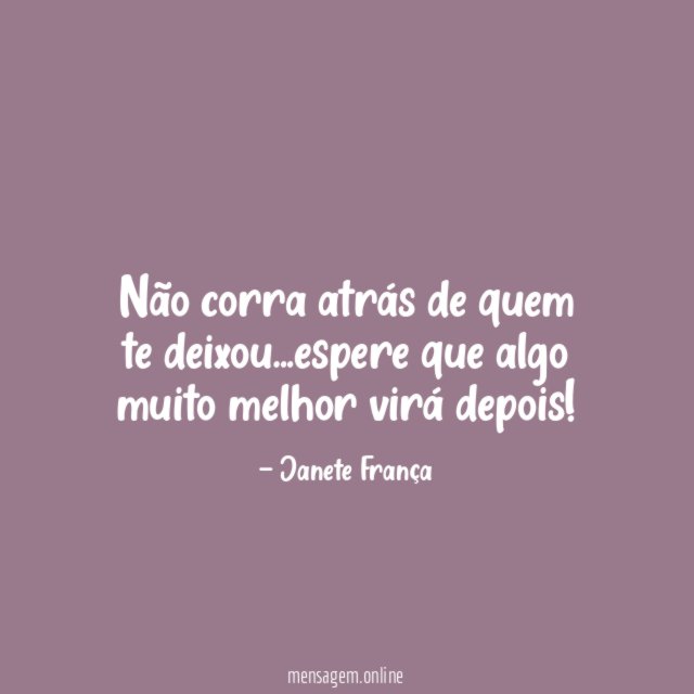 Não corra atrás de quem te deixou