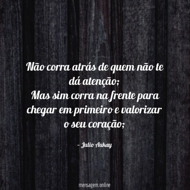 Não corra atrás de quem não te dá