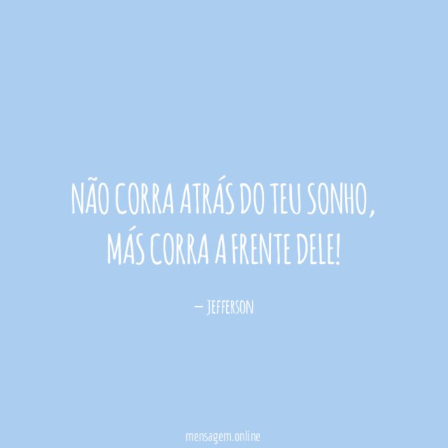 Não corra atrás do teu sonho