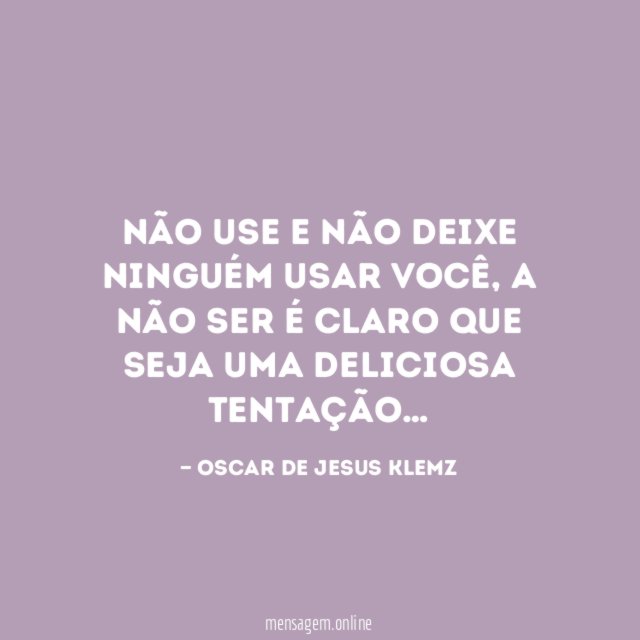 Não use e não deixe ninguém usar você