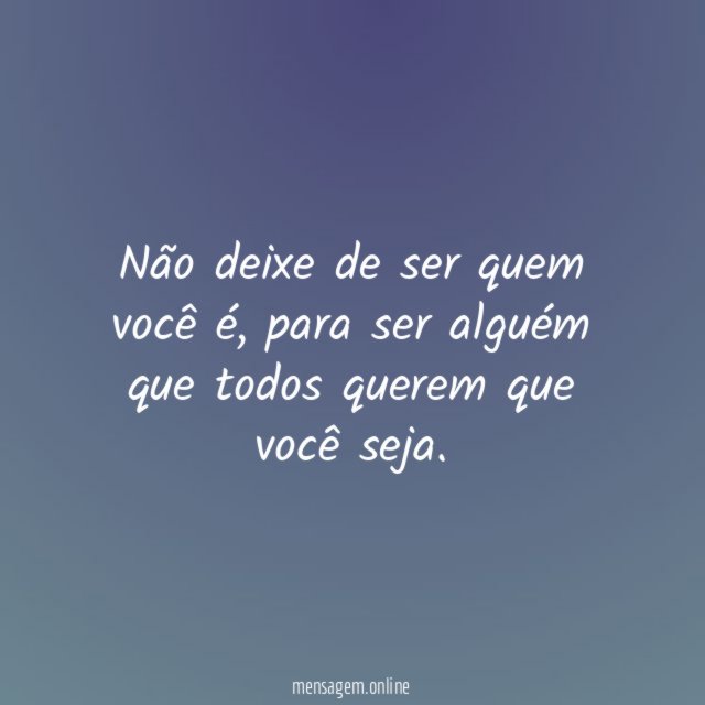 Não deixe de ser quem você é