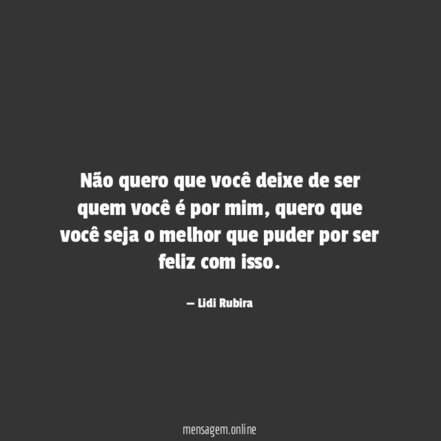 Não quero que você deixe de ser quem você é por mim