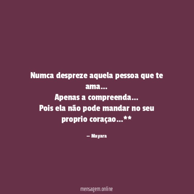 Numca despreze aquela pessoa que te ama
