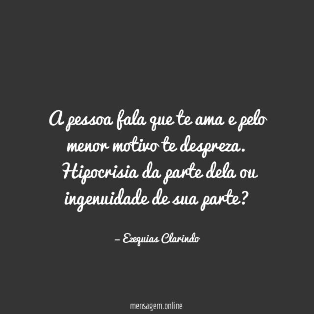 A pessoa fala que te ama e pelo menor motivo te despreza