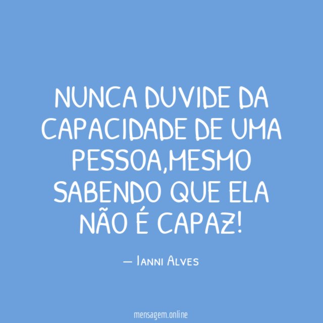 Nunca duvide da capacidade de uma pessoa