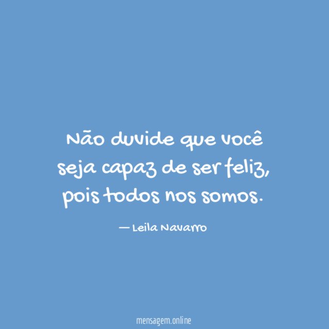 Não duvide que você seja capaz de ser feliz