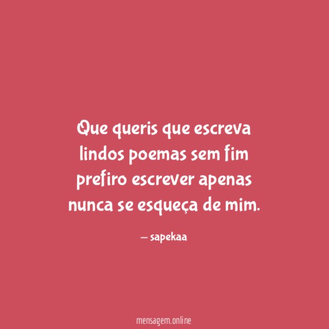 Que queris que escreva lindos poemas sem fim prefiro escrever