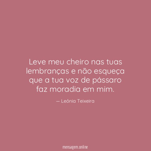 Leve meu cheiro nas tuas lembranças e não