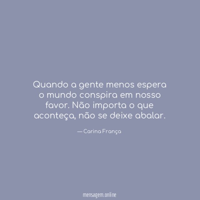 Quando a gente menos espera o mundo conspira em nosso favor