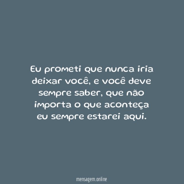 Eu prometi que nunca iria deixar você