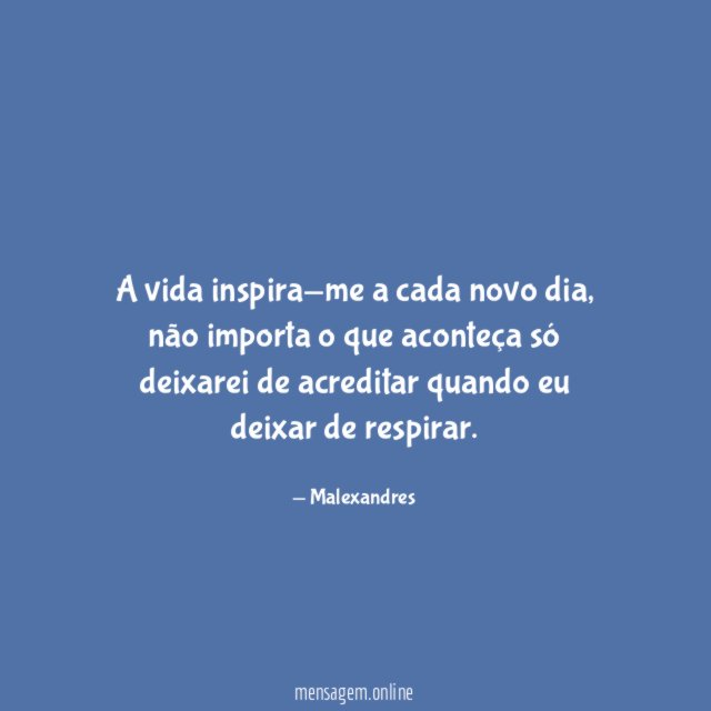 A vida inspira-me a cada novo dia