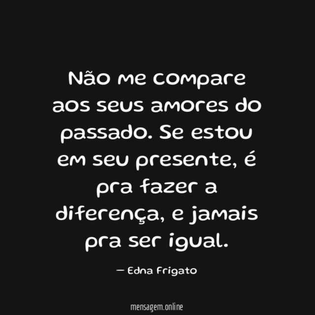 Não me compare aos seus amores do passado