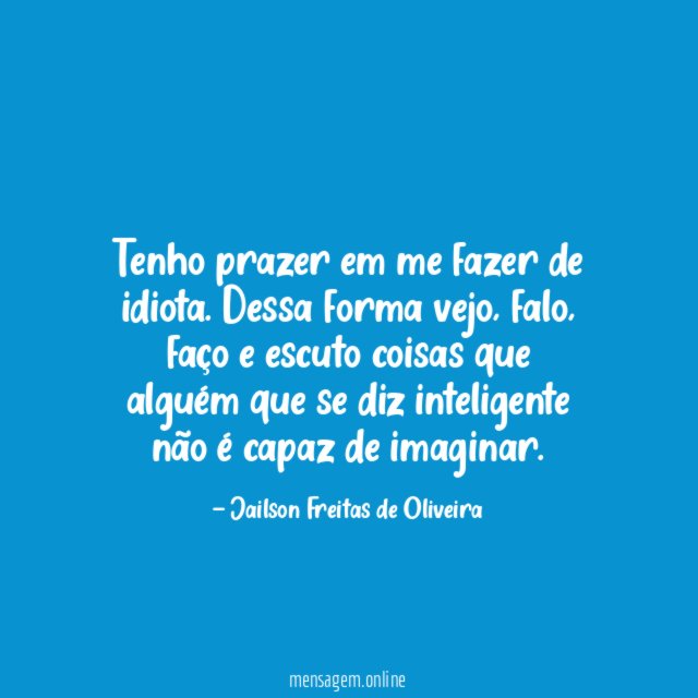 Tenho prazer em me fazer de idiota