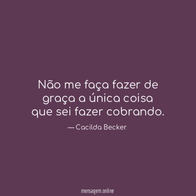 Não me faça fazer de graça a única