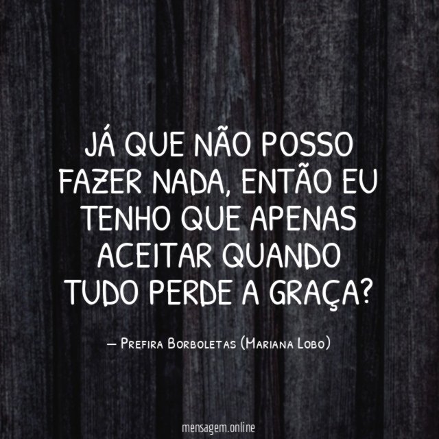 Já que não posso fazer nada