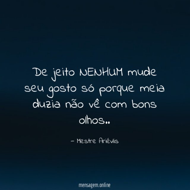 De jeito NENHUM mude seu gosto só porque