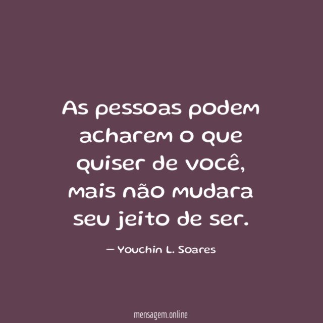 As pessoas podem acharem o que quiser de você