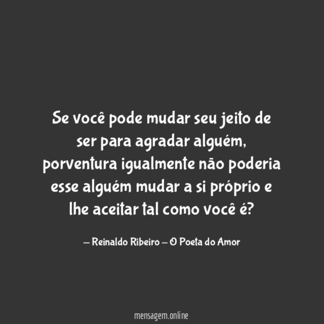 Se você pode mudar seu jeito de ser para agradar alguém