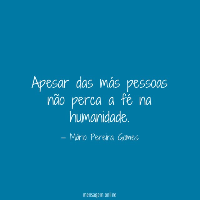 Apesar das más pessoas não perca a fé na humanidade