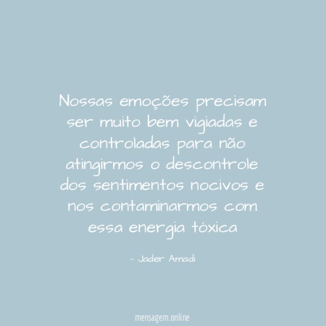 Nossas emoções precisam ser muito bem vigiadas