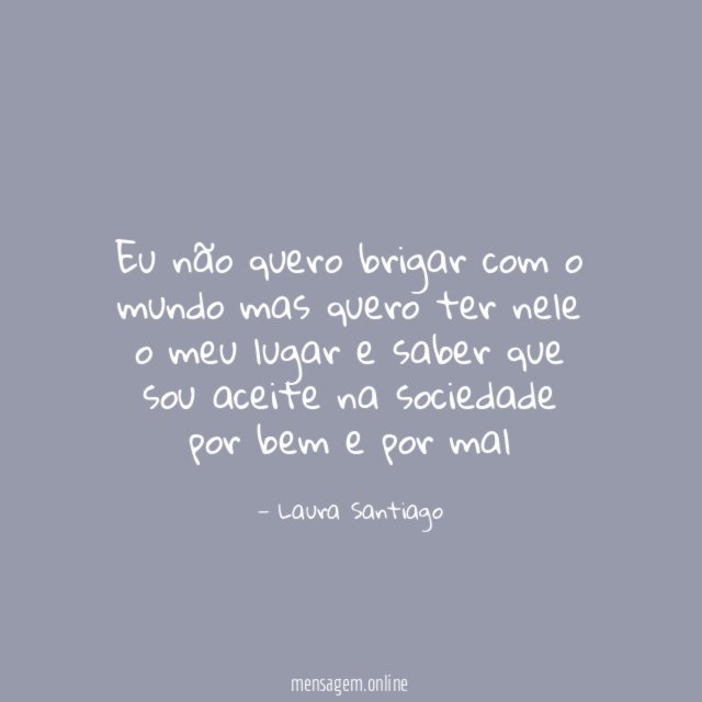 Eu não quero brigar com o mundo mas