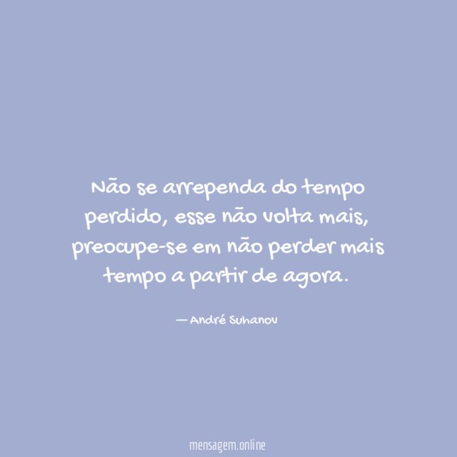 Não se arrependa do tempo perdido