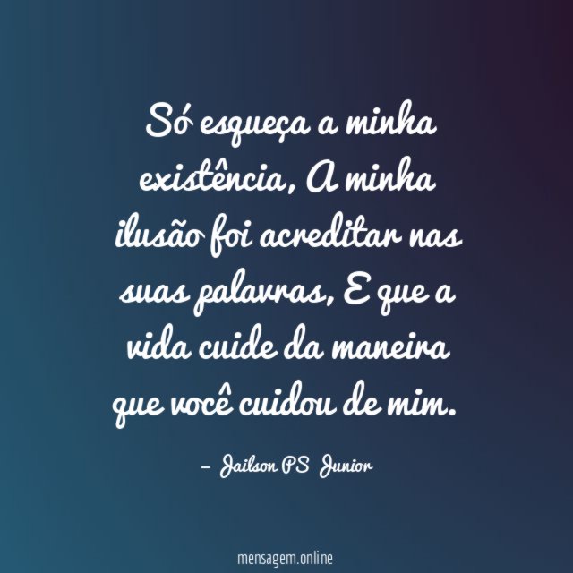 Só esqueça a minha existência