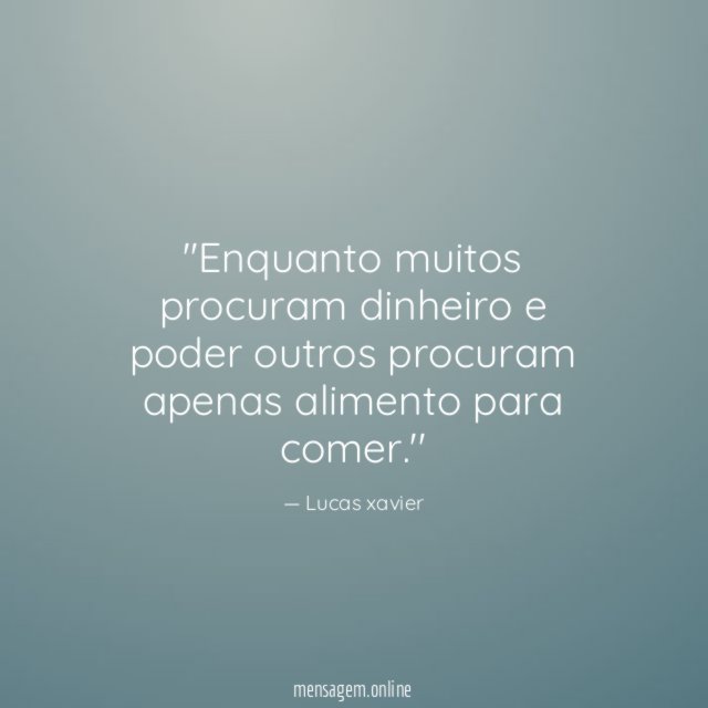 'Enquanto muitos procuram dinheiro e poder outros procuram apenas alimento para comer
