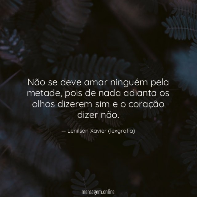 Não se deve amar ninguém pela metade