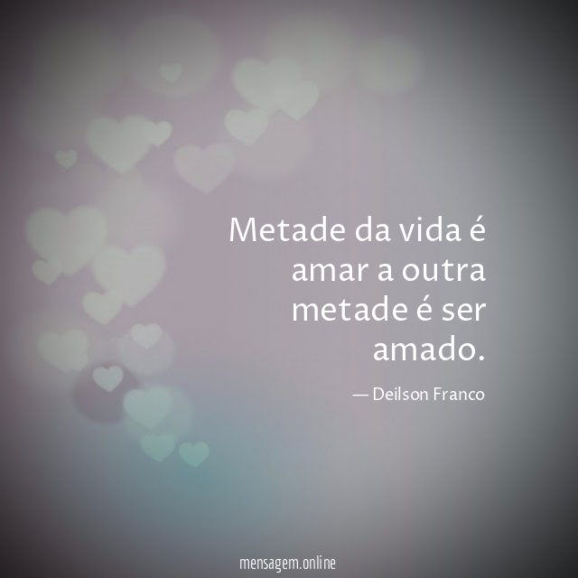 Metade da vida é amar a outra metade é ser amado