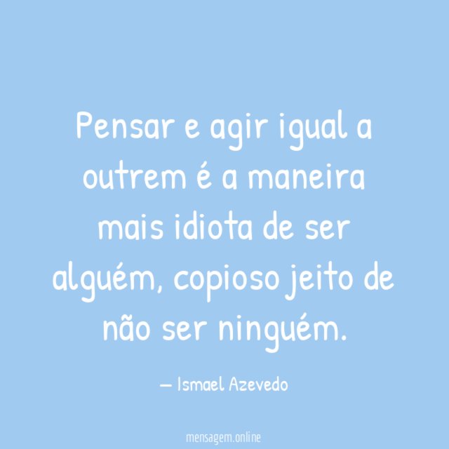 Pensar e agir igual a outrem é a