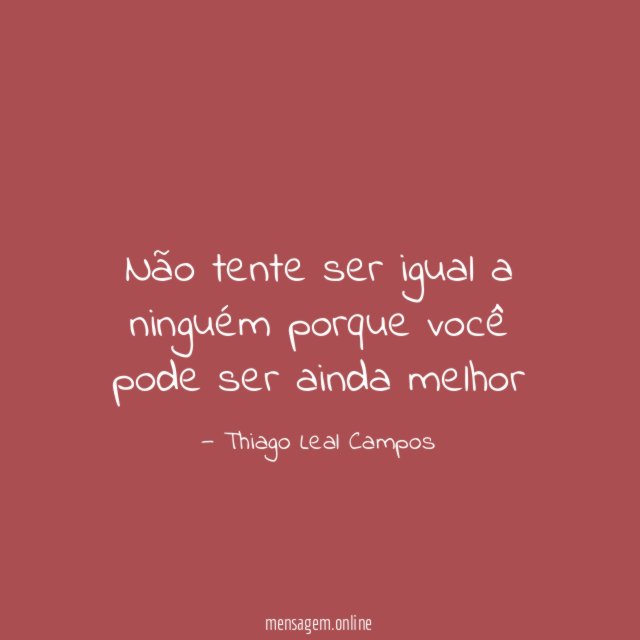 Não tente ser igual a ninguém porque você