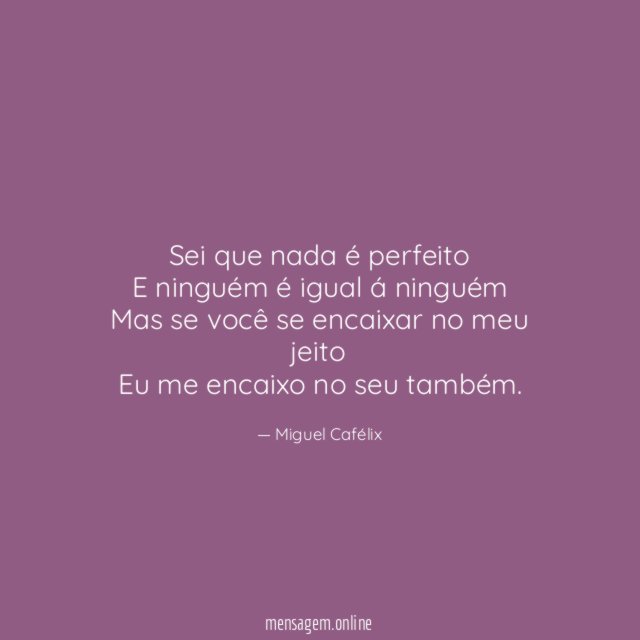 Sei que nada é perfeito E ninguém é igual