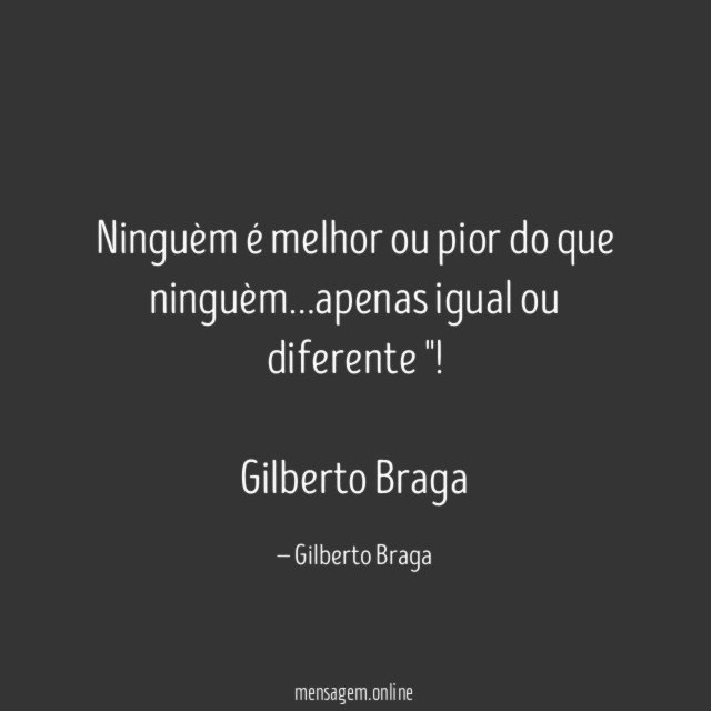 Ninguèm é melhor ou pior do que ninguèm