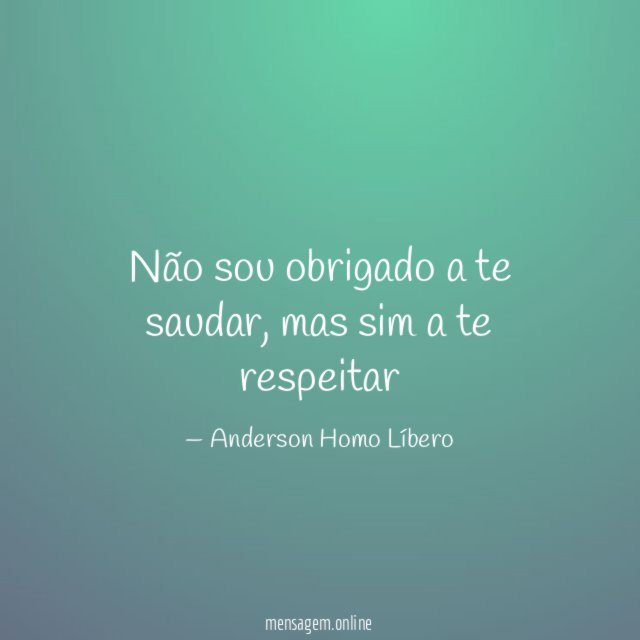 Não sou obrigado a te saudar