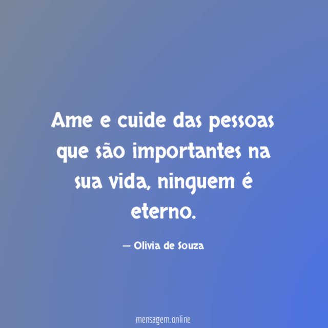 Ame e cuide das pessoas que são importantes na sua vida
