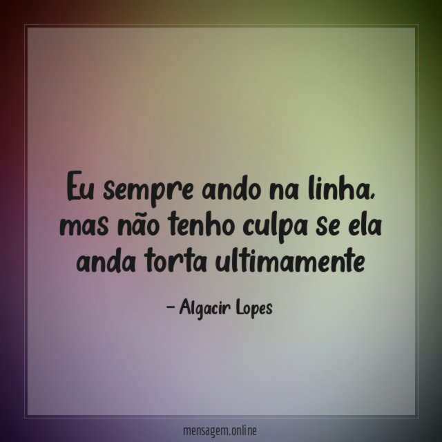 Eu sempre ando na linha
