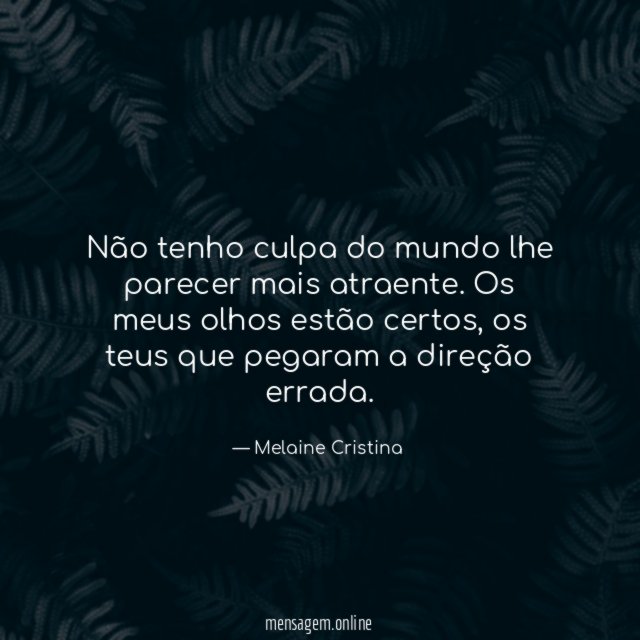 Não tenho culpa do mundo lhe parecer mais atraente