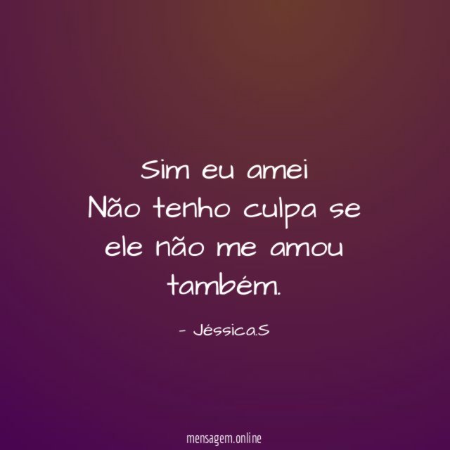 Sim eu amei Não tenho culpa se ele não